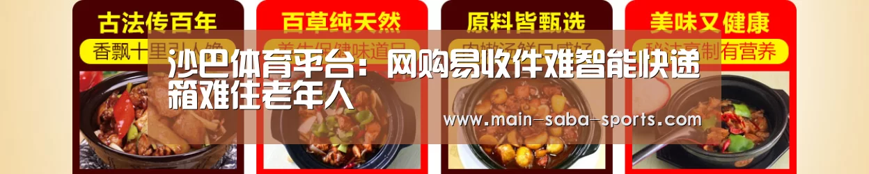 沙巴体育平台:网购易收件难智能快递箱难住老年人(图1) 沙巴体育平台